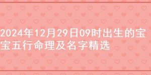 2024年12月29日09时出生的宝宝五行命理及名字精选