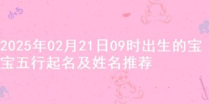 2025年02月21日09时出生的宝宝五行起名及姓名推荐