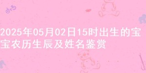 2025年05月02日15时出生的宝宝农历生辰及姓名鉴赏