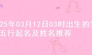 2025年03月12日03时出生的宝宝五行起名及姓名推荐