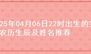 2025年04月06日22时出生的宝宝农历生辰及姓名推荐