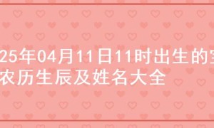 2025年04月11日11时出生的宝宝农历生辰及姓名大全