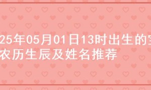 2025年05月01日13时出生的宝宝农历生辰及姓名推荐