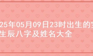2025年05月09日23时出生的宝宝生辰八字及姓名大全