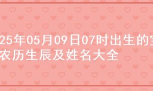 2025年05月09日07时出生的宝宝农历生辰及姓名大全