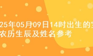 2025年05月09日14时出生的宝宝农历生辰及姓名参考