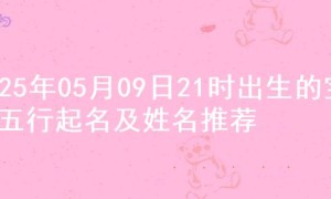 2025年05月09日21时出生的宝宝五行起名及姓名推荐
