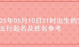 2025年05月10日21时出生的宝宝五行起名及姓名参考