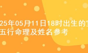 2025年05月11日18时出生的宝宝五行命理及姓名参考