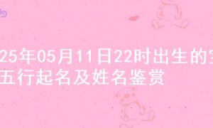 2025年05月11日22时出生的宝宝五行起名及姓名鉴赏
