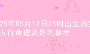 2025年05月12日23时出生的宝宝五行命理及姓名参考