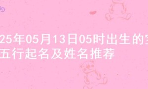 2025年05月13日05时出生的宝宝五行起名及姓名推荐
