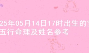 2025年05月14日17时出生的宝宝五行命理及姓名参考