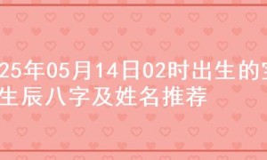 2025年05月14日02时出生的宝宝生辰八字及姓名推荐