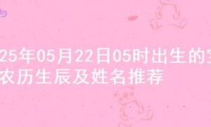2025年05月22日05时出生的宝宝农历生辰及姓名推荐