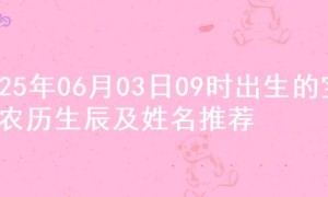 2025年06月03日09时出生的宝宝农历生辰及姓名推荐