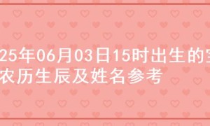 2025年06月03日15时出生的宝宝农历生辰及姓名参考