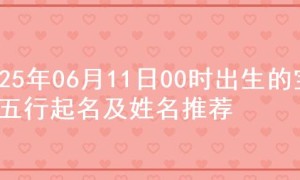 2025年06月11日00时出生的宝宝五行起名及姓名推荐