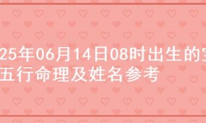 2025年06月14日08时出生的宝宝五行命理及姓名参考