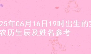 2025年06月16日19时出生的宝宝农历生辰及姓名参考