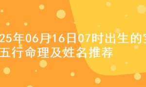 2025年06月16日07时出生的宝宝五行命理及姓名推荐