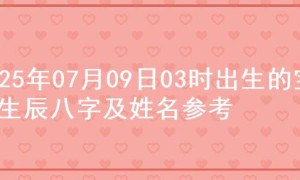 2025年07月09日03时出生的宝宝生辰八字及姓名参考