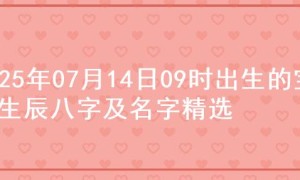 2025年07月14日09时出生的宝宝生辰八字及名字精选