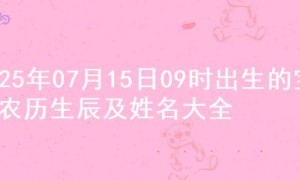 2025年07月15日09时出生的宝宝农历生辰及姓名大全