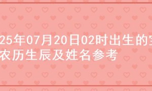 2025年07月20日02时出生的宝宝农历生辰及姓名参考